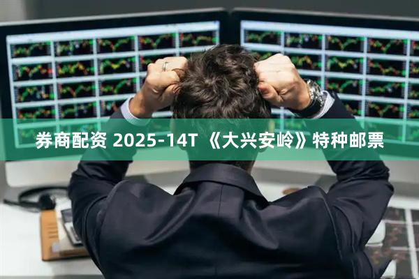 券商配资 2025-14T 《大兴安岭》特种邮票